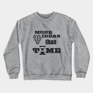 More ideas than time Crewneck Sweatshirt